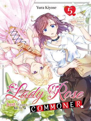 cover image of Lady Rose Just Wants to Be a Commoner!, Volume 5